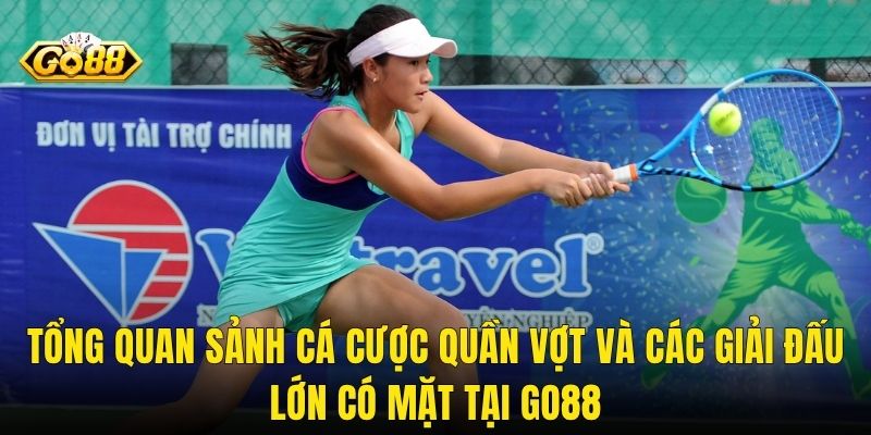 Tổng Quan Sảnh Cá Cược Quần Vợt Và Các Giải Đấu Lớn Có Mặt Tại Go88