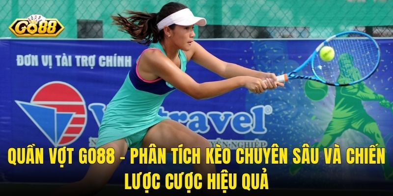 Quần Vợt Go88 – Phân Tích Kèo Chuyên Sâu Và Chiến Lược Cược Hiệu Quả