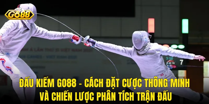 Đấu Kiếm Go88 – Cách Đặt Cược Thông Minh Và Chiến Lược Phân Tích Trận Đấu