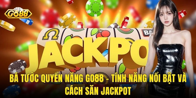 Bá Tước Quyền Năng Go88 – Tính Năng Nổi Bật Và Cách Săn Jackpot