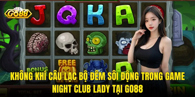 Không Khí Câu Lạc Bộ Đêm Sôi Động Trong Game Night Club Lady Tại Go88