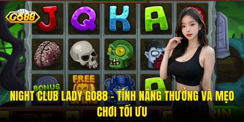 Night Club Lady Go88 – Tính Năng Thưởng Và Mẹo Chơi Tối Ưu