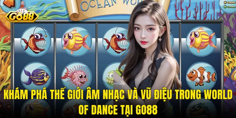Khám Phá Thế Giới Âm Nhạc Và Vũ Điệu Trong World Of Dance Tại Go88
