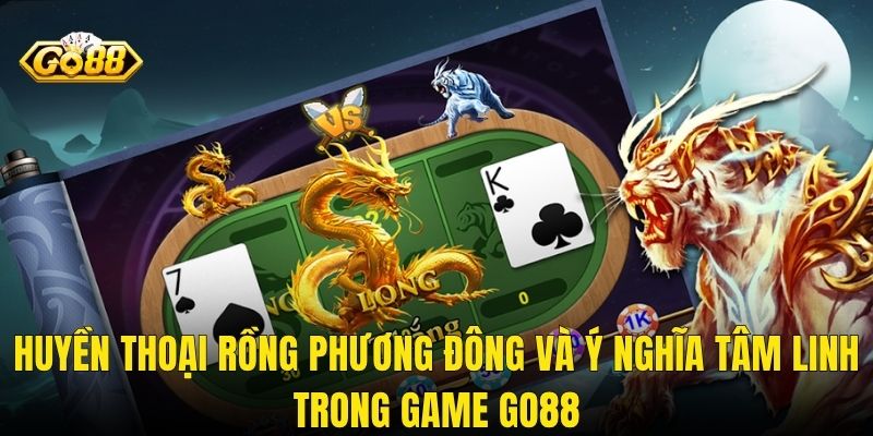 Huyền Thoại Rồng Phương Đông Và Ý Nghĩa Tâm Linh Trong Game Go88