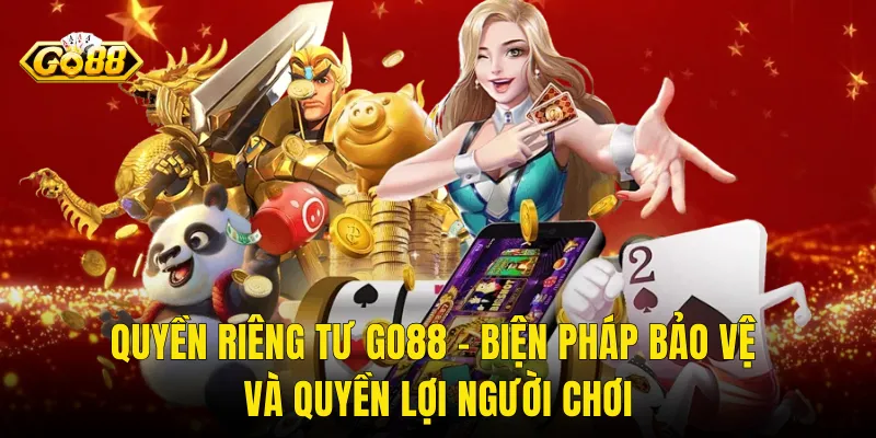 Quyền Riêng Tư Go88 – Biện Pháp Bảo Vệ Và Quyền Lợi Người Chơi