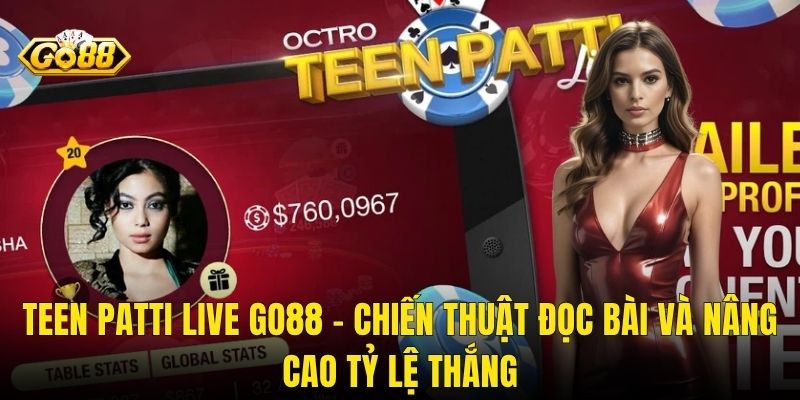 Teen Patti Live Go88 – Chiến Thuật Đọc Bài Và Nâng Cao Tỷ Lệ Thắng
