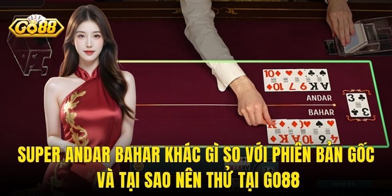 Super Andar Bahar Khác Gì So Với Phiên Bản Gốc Và Tại Sao Nên Thử Tại Go88