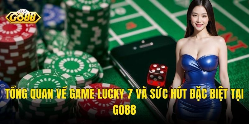 Tổng Quan Về Game Lucky 7 Và Sức Hút Đặc Biệt Tại Go88