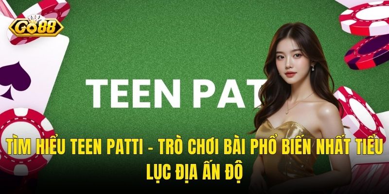 Tìm Hiểu Teen Patti – Trò Chơi Bài Phổ Biến Nhất Tiểu Lục Địa Ấn Độ